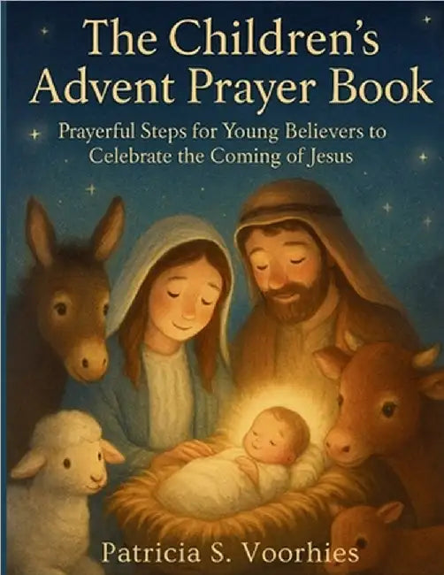 The Children's Advent Prayer Book: Prayerful Steps for Young Believers to Celebrate the Coming of Jesus by Voorhies, Patricia S.