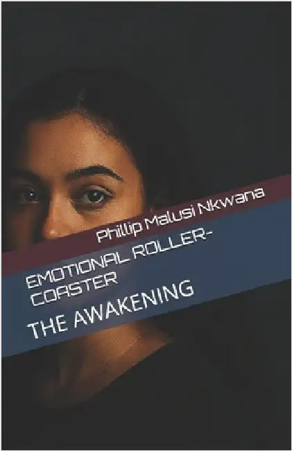 Emotional Roller-Coaster: The Awakening by Nkwana, Phillip Malusi