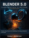 Blender 5.0 Fundamentals & Beyond: Step-by-Step Projects for Modeling, Texturing, Animation and Export by Anderson, Corey J.