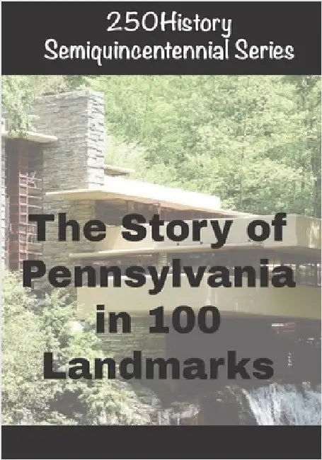 250History Semiquincentennial Series: The Story of Pennsylvania In 100 Landmarks by Gelbertamerica Turns 250