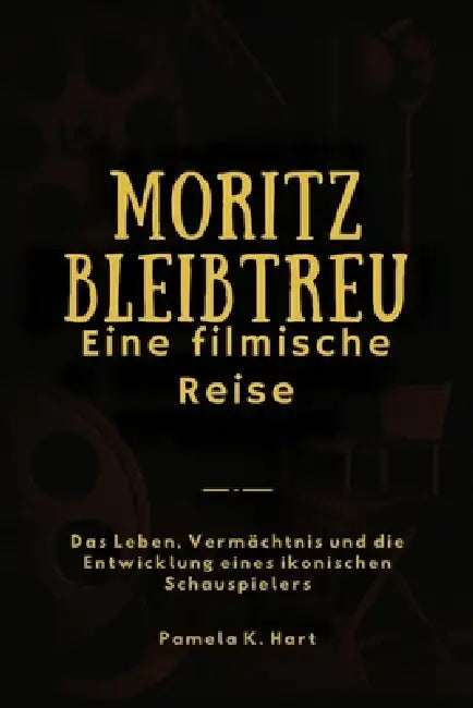 Moritz Bleibtreu: Eine filmische Reise: Das Leben, Vermächtnis und die Entwicklung eines ikonischen Schauspielers by Pamela K. Hart