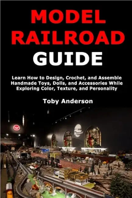 Model Train Guide: Step-by-Step Instructions for Planning, Designing, Wiring, and Powering Your Model Railroad Layout for Smooth and Lifelike Train Op by Anderson, Toby