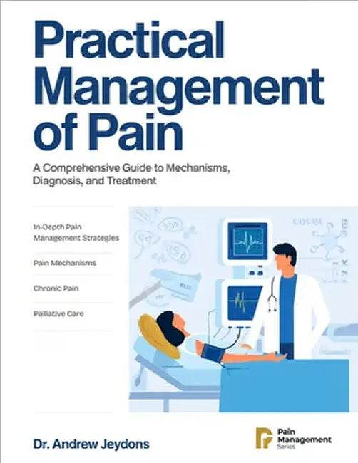 Practical Management of Pain: A Comprehensive Guide to Mechanisms Diagnosis, and Treatment by Jeydons, Andrew