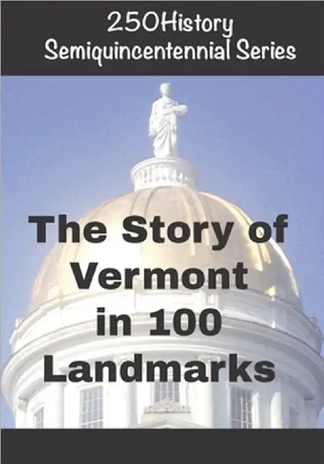 250History Semiquincentennial Series: The Story of Vermont In 100 Landmarks by Gelbert, Doug