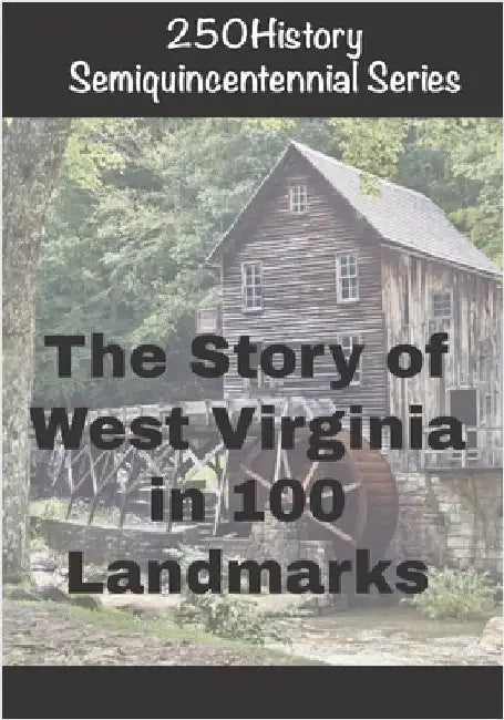 250History Semiquincentennial Series: The Story of West Virginia In 100 Landmarks by Gelbert, Doug