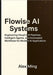 Flowise AI Systems: Engineering Visual LLM Pipelines, Intelligent Agents, and Automated Workflows for Modern AI Applications by Ming, Alex
