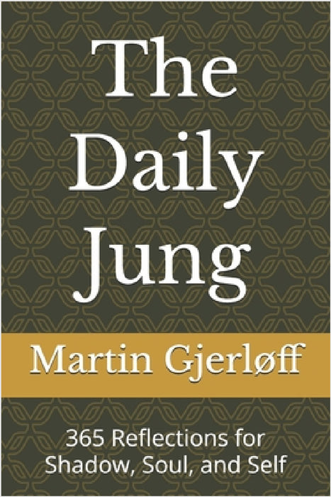 The Daily Jung: 365 Reflections for Shadow, Soul, and Self by Martin Gjerløff