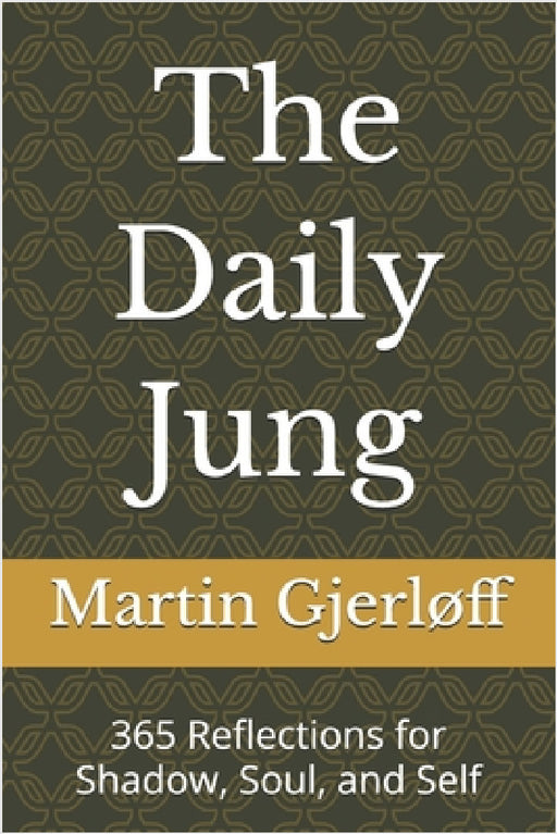 The Daily Jung: 365 Reflections for Shadow, Soul, and Self by Martin Gjerløff