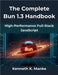 The Complete Bun 1.3 Handbook: High-Performance Full Stack JavaScript by Manke, Kenneth K.