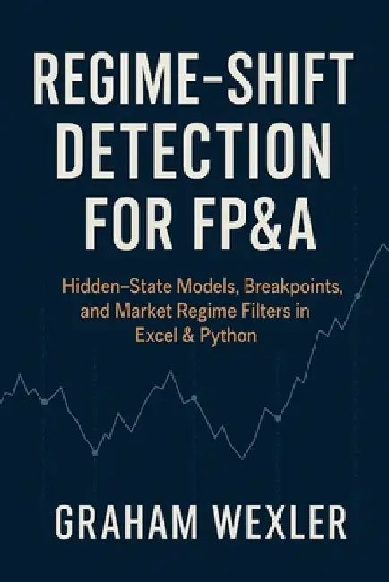 Regime-Shift Detection for FP&A: Hidden-State Models, Breakpoints, and Market Regime Filters in Excel & Python by Danny Munrow, Graham Wexler