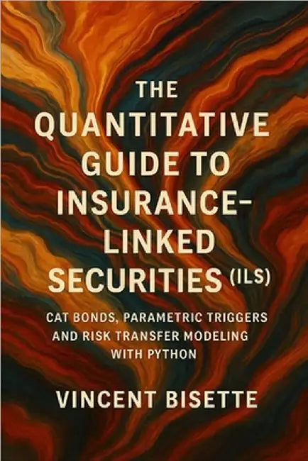 Quantitative Guide to Insurance-Linked Securities (ILS): Cat Bonds, Parametric Triggers, and Risk Transfer Modeling with Python by Munrow, Danny