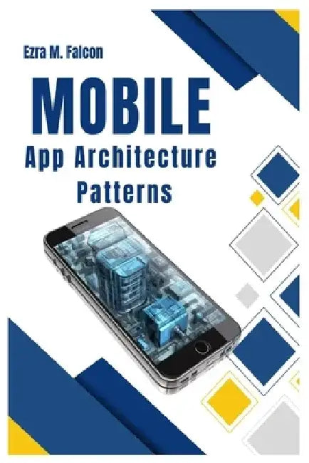 Mobile App Architecture Patterns: MVC, MVVM, Clean, Redux for Android & iOS Apps by Ezra Falcon