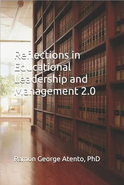 Reflections in Educational Leadership and Management 2.0 by Atento, Ramon George Olea