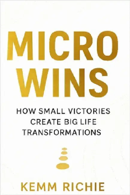Micro Wins: How Small Victories Create Big Life Transformations: by Richie, Kemm
