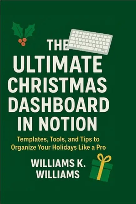 The Ultimate Christmas Dashboard in Notion: Templates, Tools, And Tips to Organize Your Holidays Like A Pro by Williams, Williams K.
