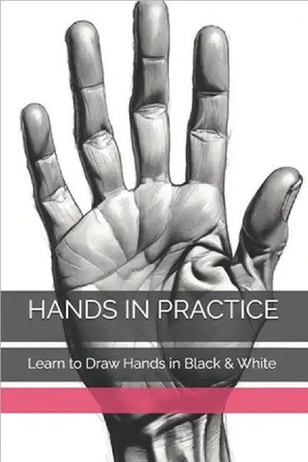 Hands in Practice: Learn to Draw Hands in Black & White by -, The Book Lab