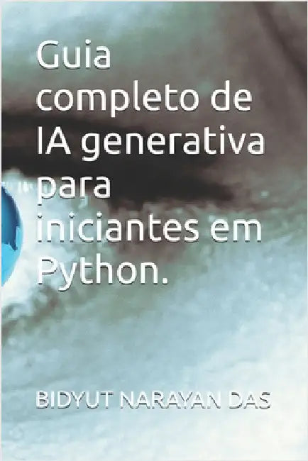 Guia completo de IA generativa para iniciantes em Python. by Das, Sourav