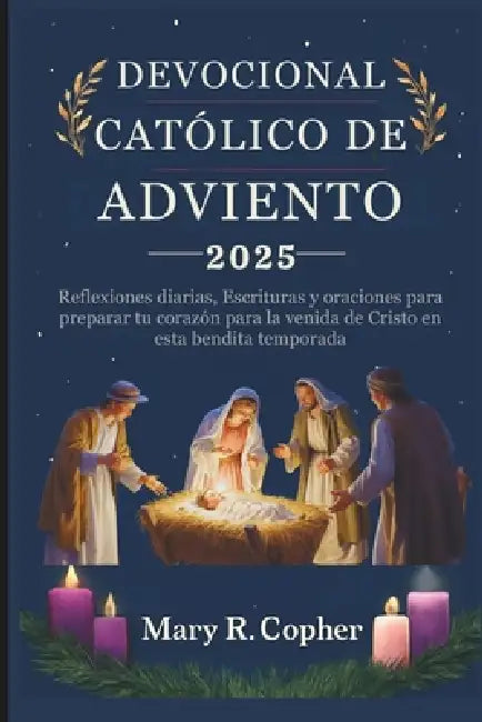 Devocional Católico de Adviento 2025: Reflexiones diarias, Escrituras y oraciones para preparar tu corazón para la venida de Cristo en esta bendita te by Mary R. Copher