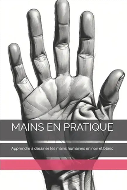 Mains En Pratique: Apprendre à dessiner les mains humaines en noir et blanc by -, The Book Lab