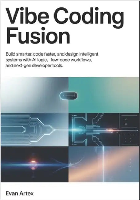 Vibe Coding Fusion: Build Smarter, Code Faster, and Design Intelligent Systems with AI Logic, Low-Code Workflows, and Next-Gen Developer Tools by Artex, Evan