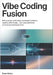 Vibe Coding Fusion: Build Smarter, Code Faster, and Design Intelligent Systems with AI Logic, Low-Code Workflows, and Next-Gen Developer Tools by Artex, Evan