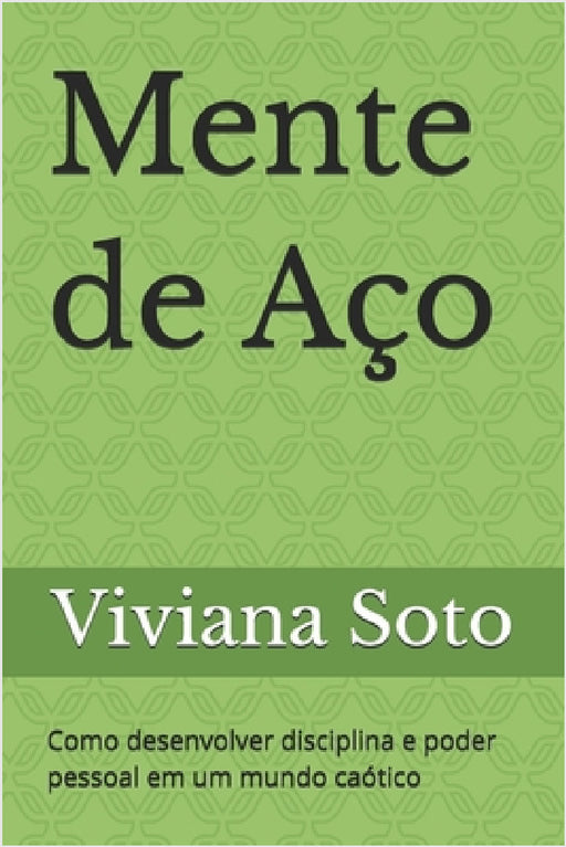 Mente de Aço: Como desenvolver disciplina e poder pessoal em um mundo caótico by Viviana Soto