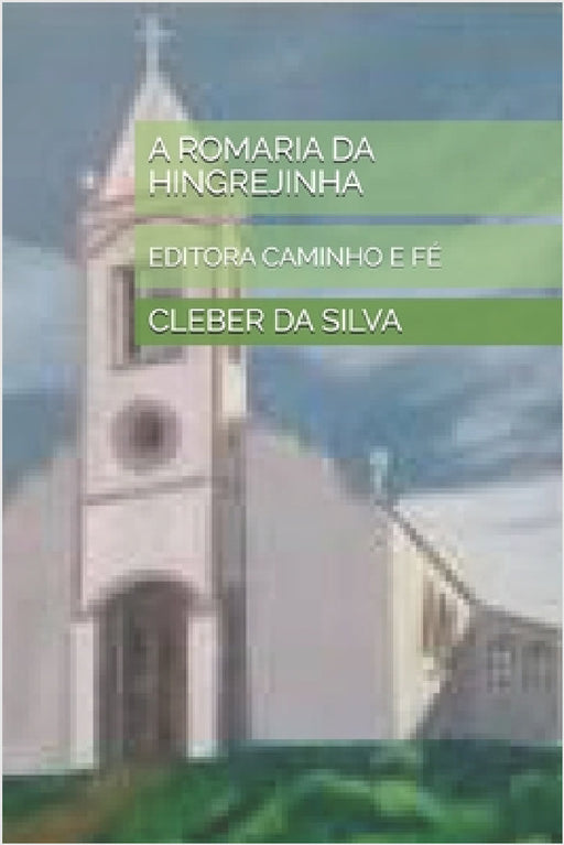 A Romaria Da Hingrejinha: Editora Caminho E Fé by Cleber Junior Ferreira Da Silva