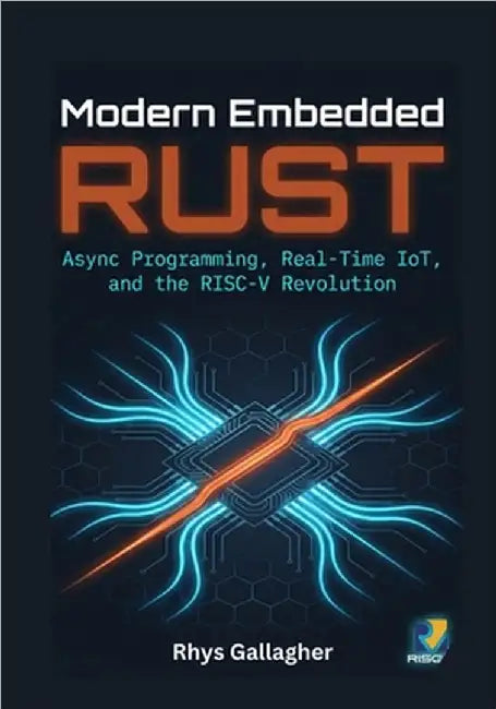 Modern Embedded Rust: Async Programming, Real- Time IoT, and the RISC-V Revolution by Gallagher, Rhys