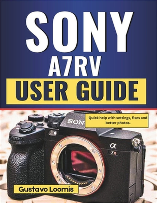 Sony A7RV User Guide: Quick help with settings, fixes and better photos. by Gustavo Loomis