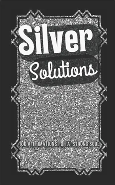 Silver Solutions: 100 Affirmations for a Strong Soul by Phipps, Halie
