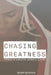 Chasing Greatness: Stories of Strength, Sacrifice, & Spirit by Matt Keyser