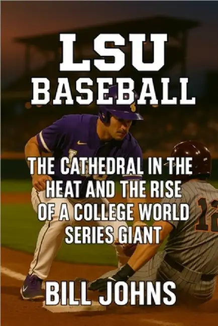 LSU Baseball: The Cathedral in the Heat and the Rise of a College World Series Giant by Johns, Bill