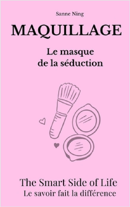 MAQUILLAGE Le Masque de la séduction: The Smart Side of Life. Le savoir fait la différence by Sanne Ning