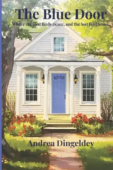 The Blue Door: Where the past finds peace, and the lost find home by Andrea Dingeldey