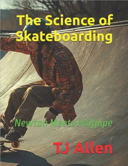 The Science of Skateboarding: Newton Meets Halfpipe by Allen, Tj