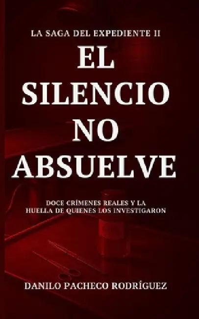 El Silencio No Absuelve: Doce crímenes reales y la huella de quienes los investigaron by Danilo Pacheco Rodríguez