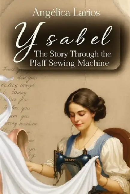 Ysabel: The story through the Pfaff sewing machine by Angelica Larios