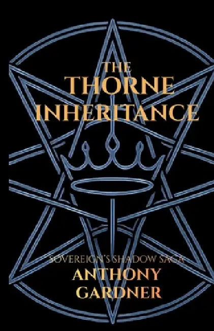 The Thorne Inheritance: Book One of the Sovereign Shadow Saga by Anthony Gardner