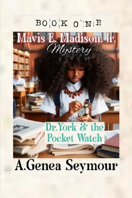 Mavis E. Madison, Jr. Mystery Book One: Dr. York & The Pocket Watch by A. Genea Seymour