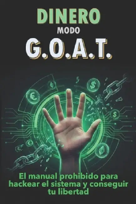 Dinero modo G.O.A.T: El manual prohibido para hackear el sistema y conseguir tu libertad by A. Javier Nieves