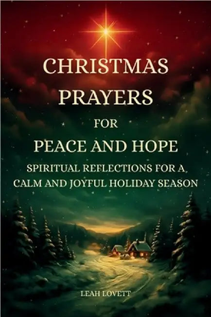 Christmas Prayers for Peace and Hope: Spiritual Reflections for a Calm and Joyful Holiday Season 50 heartfelt prayers for peace, emotional healing, gr by Lovett, Leah