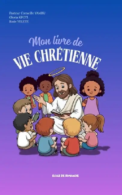 Mon livre de vie chrétienne: Petit format by Corneille Yambu, Gloria Kpoti, Rode Yelete