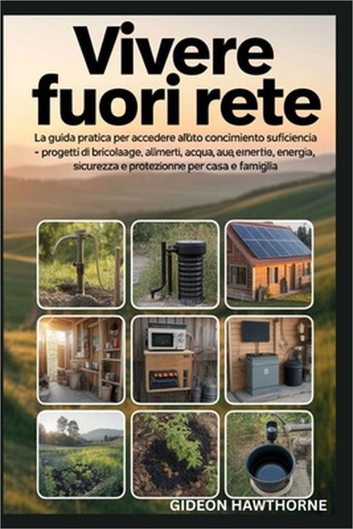 Vivere Fuori Rete: La guida pratica per accedere all'autoconocimento Suficiencia, paso a paso Progetti di bricolage, alimenti, acqua, energia, sicurez by Gideon Hawthorne