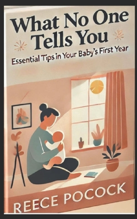 What No One Tells You: Essential Tips in Your Baby's First Year by Reece Pocock