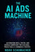 The AI Ads Machine: Automating Meta, TikTok, and Google Campaigns for Scalable, Predictable E-Commerce Profits by Alice Schwarz, Noah Schumacher