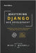 Mastering Django Web Development: Build Full-Stack, Secure, and Scalable Web Applications with Python by Maxwell, Mike J.