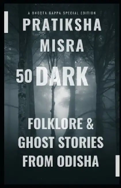 50 Dark Folklore Ghost Stories from Odisha: A Bhoota Gappa Special Edition by Pratiksha Misra