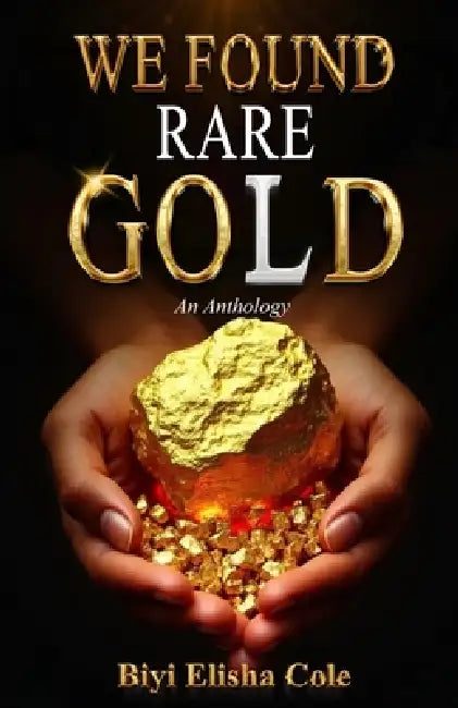 We Found Rare Gold: An Anthology by Biyi Elisha Cole
