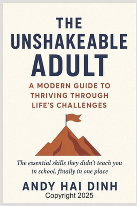 The Unshakeable Adult: A Modern Guide to Thriving Through Life's Challenges: The essential skills they didn't teach you in school, finally in one plac by Andy Hai Dinh