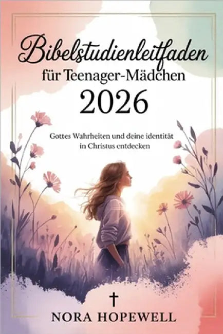 Bibelstudienleitfaden für Teenager-Mädchen 2026: Gottes Wahrheiten und deine Identität in Christus entdecken by Hopewell, Nora